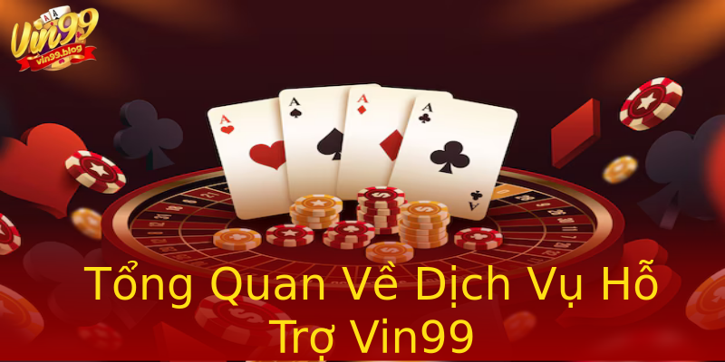 Tổng Quan Về Dịch Vụ Hỗ Trợ Vin99 Tổng Quan Về Dịch Vụ Hỗ Trợ Vin99