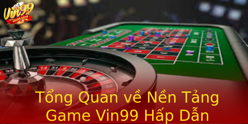 Tổng Quan về Nền Tảng Game Vin99 Hấp Dẫn Tổng Quan về Nền Tảng Game Vin99 Hấp Dẫn