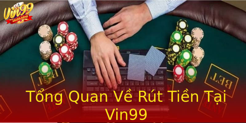 Tổng Quan Về Rút Tiền Tại Vin99 Tổng Quan Về Rút Tiền Tại Vin99