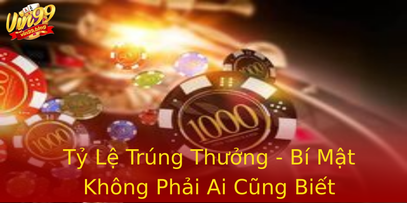 Tỷ Lệ Trúng Thưởng - Bí Mật Không Phải Ai Cũng Biết Tỷ Lệ Trúng Thưởng - Bí Mật Không Phải Ai Cũng Biết